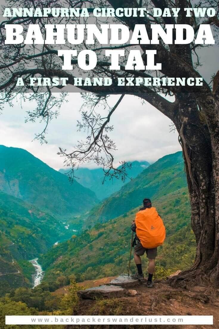 Day 2: Bahundanda To Tal On The Annapurna Circuit 15 Second day on the Annapurna Circuit and it was certainly one of the hardest and definitely the wettest. Day two will take us from Bahundanda to Ghermu, Ghermu to Jagat and finally Jagat to Tal. The total journey from Bahundanda to Tal consists of 17 kilometers of hiking over 9 hours (excluding a stop for lunch) and an elevation increase of 390 meters.