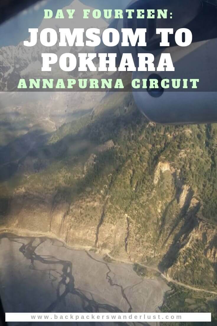 Day 14: Flying Jomson To Pokhara On The Annapurna Circuit 8 Flying from Jomsom to Pokhara in Nepal and finishing the Annapurna Circuit. Day fourteen will take us from Jomsom to Pokhara. The total journey from Jomsom to Pokhara consists of flying 160 kilometers over half an hour and an elevation decrease of 1320 meters.