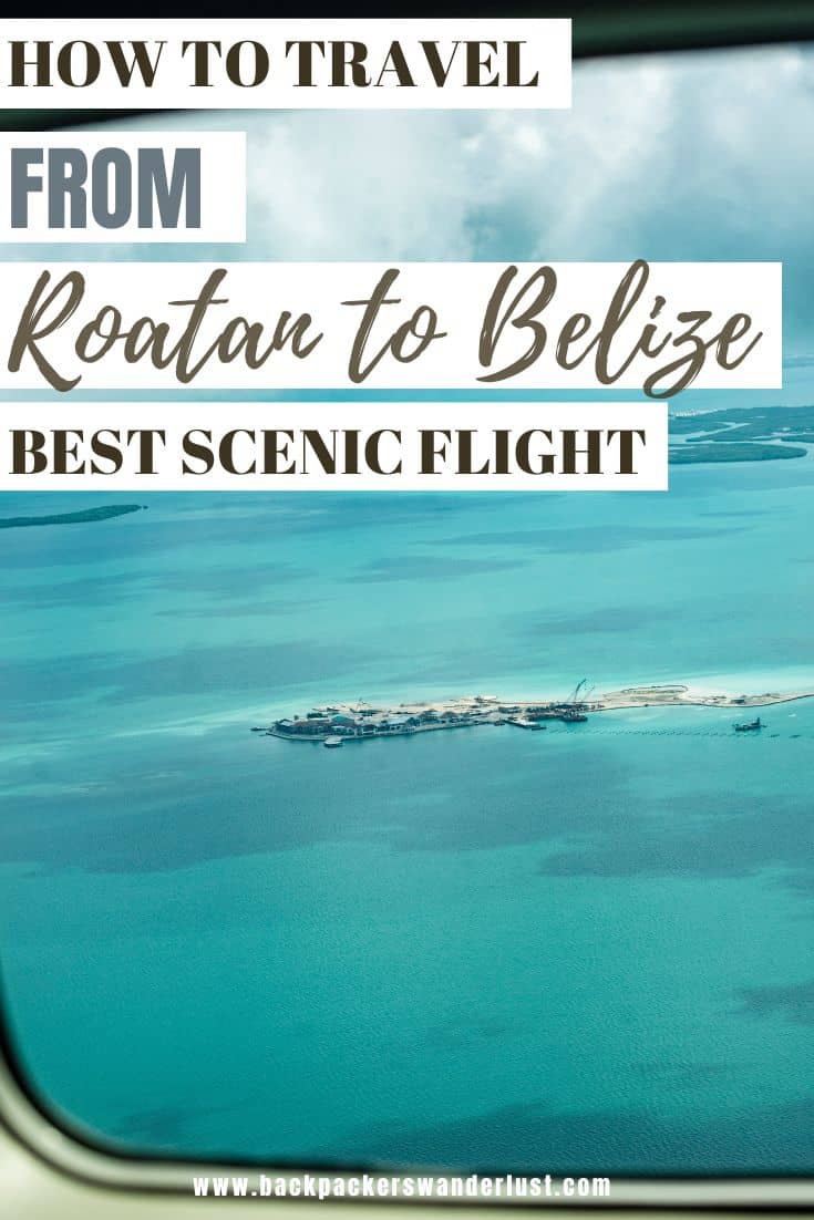 Roatan To Belize: The BEST Scenic Commercial Flight 30 If you are an ocean lover and perhaps are thinking of taking a scenic flight, then I can't recommend taking a flight from Roatan to Belize enough! This is just a typical passenger flight but the views out the window are mind-blowing. So come find out all you need to know about flying from Roatan to Belize.