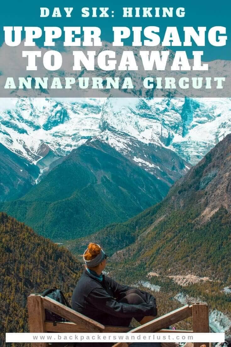 Day 6: Upper Pisang To Ngawal On The Annapurna Circuit 15 Trekking from Upper Pisang to Ngawal in Nepal on the Annapurna Circuit. Day six will take us from Upper Pisang to Ghyaru and Ghyaru to Ngawal. The total journey from Upper Pisang to Ngawal consists of 10 kilometers of hiking over 6 hours and a elevation increase of 370 meters.